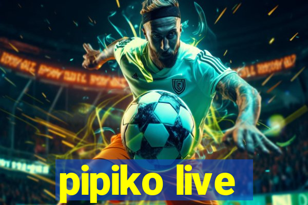 pipiko live